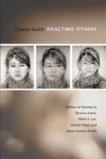 Enacting Others: Politics of Identity in Eleanor Antin, Nikki S. Lee, Adrian Piper, and Anna Deavere Smith