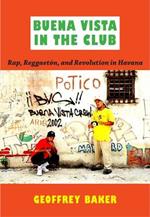 Buena Vista in the Club: Rap, Reggaeton, and Revolution in Havana