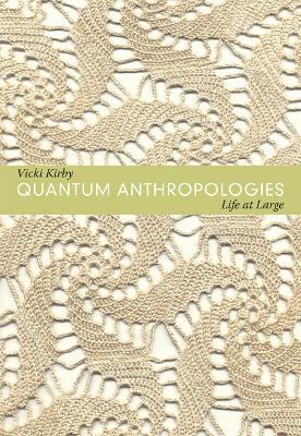 Quantum Anthropologies: Life at Large - Vicki Kirby - cover