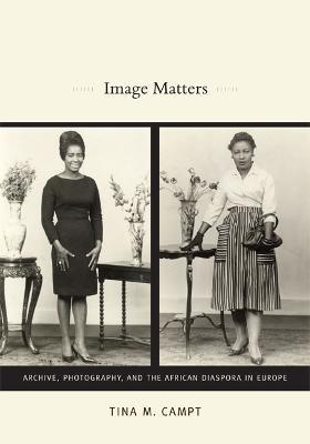 Image Matters: Archive, Photography, and the African Diaspora in Europe - Tina M. Campt - cover