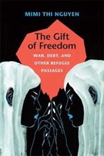 The Gift of Freedom: War, Debt, and Other Refugee Passages