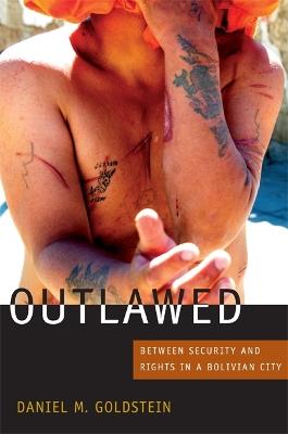 Outlawed: Between Security and Rights in a Bolivian City - Daniel M. Goldstein - cover