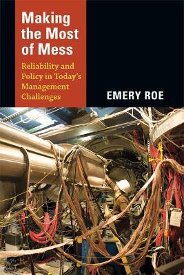 Making the Most of Mess: Reliability and Policy in Today's Management Challenges - Emery Roe - cover