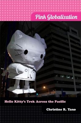 Pink Globalization: Hello Kitty's Trek across the Pacific - Christine R. Yano - cover