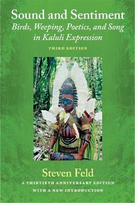 Sound and Sentiment: Birds, Weeping, Poetics, and Song in Kaluli Expression, 3rd edition with a new introduction by the author - Steven Feld - cover