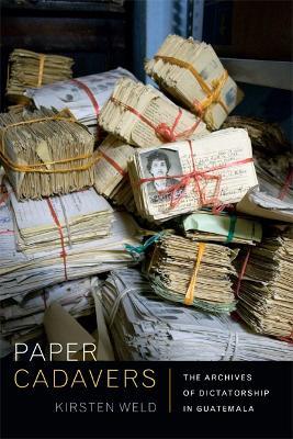 Paper Cadavers: The Archives of Dictatorship in Guatemala - Kirsten Weld - cover