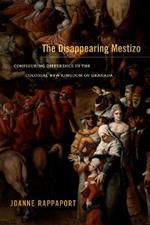 The Disappearing Mestizo: Configuring Difference in the Colonial New Kingdom of Granada