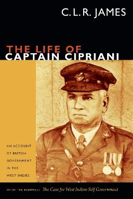 The Life of Captain Cipriani: An Account of British Government in the West Indies, with the pamphlet The Case for West-Indian Self Government - C. L. R. James - cover