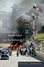 Borderland on the Isthmus: Race, Culture, and the Struggle for the Canal Zone