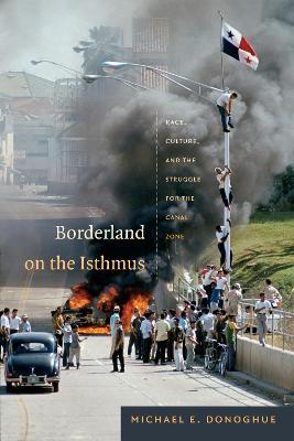 Borderland on the Isthmus: Race, Culture, and the Struggle for the Canal Zone - Michael E. Donoghue - cover