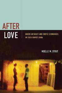 Libro in inglese After Love: Queer Intimacy and Erotic Economies in Post-Soviet Cuba Noelle M. Stout