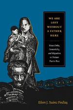 We Are Left without a Father Here: Masculinity, Domesticity, and Migration in Postwar Puerto Rico