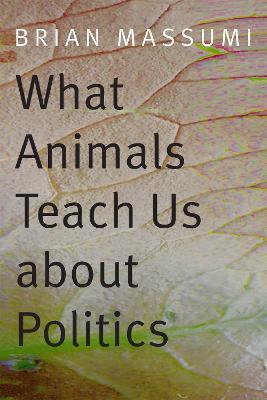 What Animals Teach Us about Politics - Brian Massumi - cover