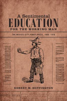 A Sentimental Education for the Working Man: The Mexico City Penny Press, 1900-1910 - Robert M. Buffington - cover