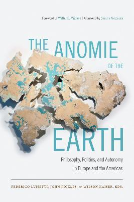The Anomie of the Earth: Philosophy, Politics, and Autonomy in Europe and the Americas - cover