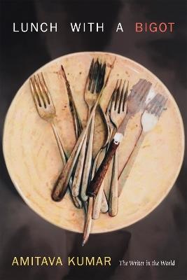 Lunch With a Bigot: The Writer in the World - Amitava Kumar - cover
