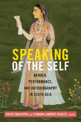 Speaking of the Self: Gender, Performance, and Autobiography in South Asia - cover