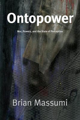 Ontopower: War, Powers, and the State of Perception - Brian Massumi - cover