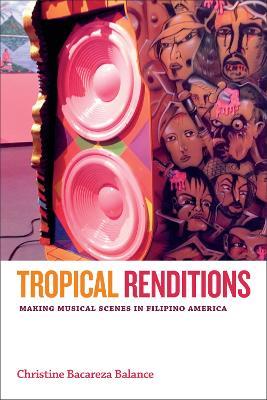 Tropical Renditions: Making Musical Scenes in Filipino America - Christine Bacareza Balance - cover