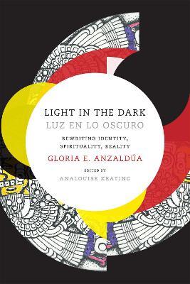 Light in the Dark/Luz en lo Oscuro: Rewriting Identity, Spirituality, Reality - Gloria Anzaldua - cover