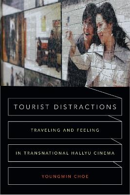 Tourist Distractions: Traveling and Feeling in Transnational Hallyu Cinema - Youngmin Choe - cover