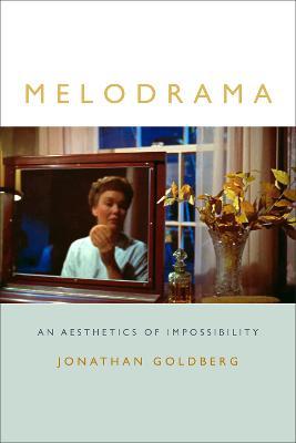 Melodrama: An Aesthetics of Impossibility - Jonathan Goldberg - cover
