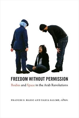 Freedom without Permission: Bodies and Space in the Arab Revolutions - cover