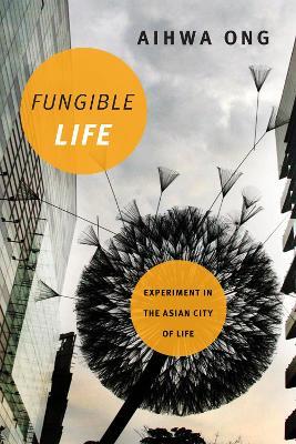 Fungible Life: Experiment in the Asian City of Life - Aihwa Ong - cover