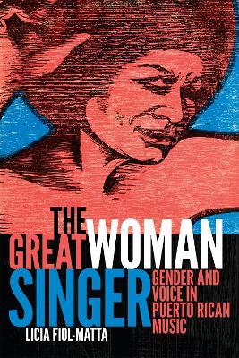 The Great Woman Singer: Gender and Voice in Puerto Rican Music - Licia Fiol-Matta - cover