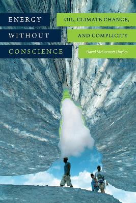 Energy without Conscience: Oil, Climate Change, and Complicity - David McDermott Hughes - cover