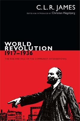 World Revolution, 1917-1936: The Rise and Fall of the Communist International - C. L. R. James - cover