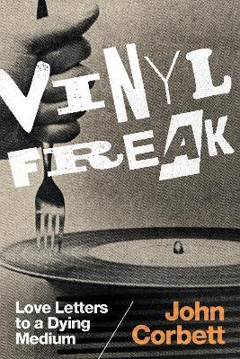 Vinyl Freak: Love Letters to a Dying Medium - John Corbett - cover