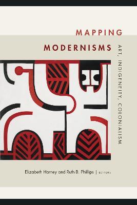 Mapping Modernisms: Art, Indigeneity, Colonialism - cover