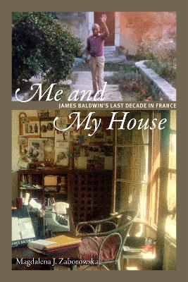 Me and My House: James Baldwin's Last Decade in France - Magdalena J. Zaborowska - cover