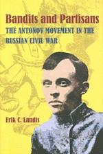 Bandits and Partisans: The Antonov Movement in the Russian Civil War