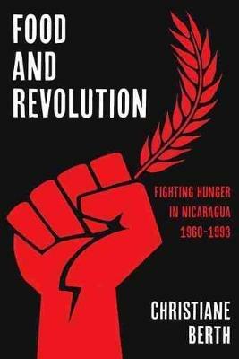 Food and Revolution: Fighting Hunger in Nicaragua, 1960-1993 - Christiane Berth - cover