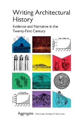 Writing Architectural History: Evidence and Narrative in the Twenty-First Century - cover