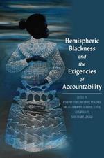 Hemispheric Blackness: Bodies, Policies, and the Exigency of Accountability in the Afro-Americas
