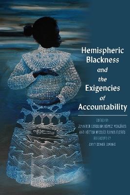 Hemispheric Blackness: Bodies, Policies, and the Exigency of Accountability in the Afro-Americas - cover