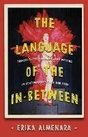 The Language of the In-Between: Transvestism, Subalternity, and Writing in Contemporary Chile and Peru - Erika Almenara - cover