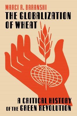 The Globalization of Wheat: A Critical History of the Green Revolution
