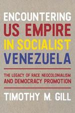 Encountering U.S. Empire in Socialist Venezuela: The Legacy of Race, Neo-Colonialism, and Democracy Promotion