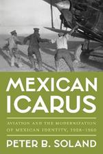 Mexican Icarus: Aviation and the Modernization of Mexican Identity, 1928-1960