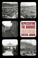 Representing the Barrios: Culture, Politics, and Urban Poverty in Twentieth-Century Caracas