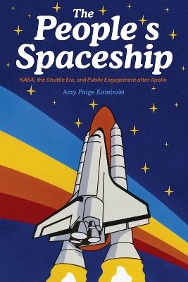 A Spaceship for All: NASA, the Space Shuttle, and Public Engagement after Apollo - Amy Paige Kaminski - cover