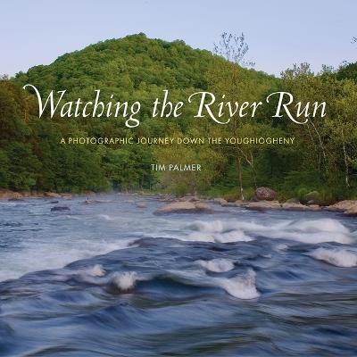 Watching the River Run: A Photographic Journey Down the Youghiogheny - Tim Palmer - cover