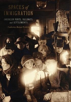 Spaces of Immigration: Railways and the American Cultural Landscape - Catherine Boland Erkkila - cover