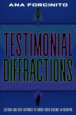 Testimonial Diffractions: Artistic Practices, Legal Debates, and Voices Against Gender-Based Violence - Ana Forcinito - cover