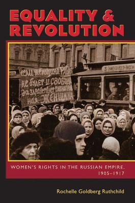 Equality and Revolution: Women's Rights in the Russian Empire, 1905–1917 - Rochelle Goldberg Ruthchild - cover