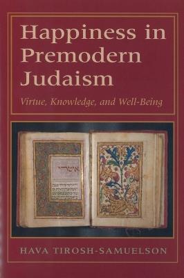 Happiness in Premodern Judaism: Virtue, Knowledge, and Well-Being - Hava Tirosh-Samuelson - cover